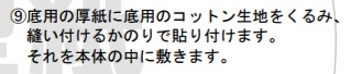 底用の厚紙に底用のコットン生地をくるみ、
　縫い付けるかのりで貼り付けます。
　それを本体の中に敷きます。